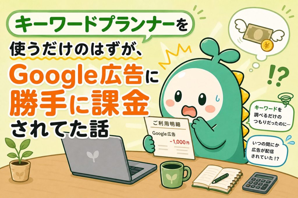 キーワードプランナーを使うだけのはずが、Google広告に勝手に課金されてた話 のアイキャッチ画像